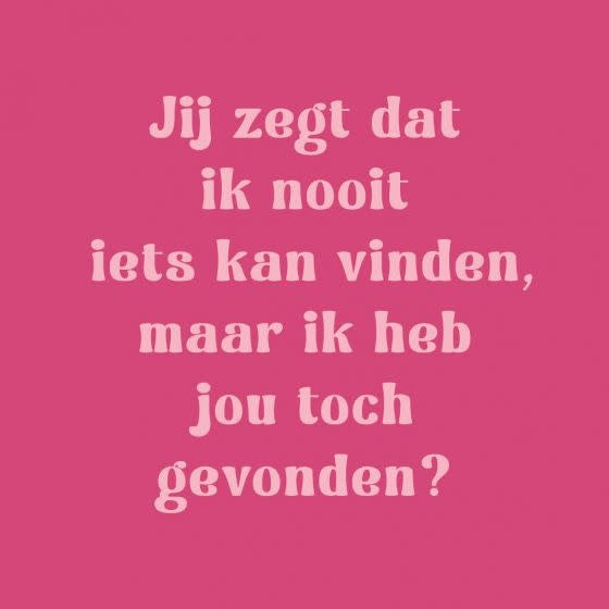 Tegeltje jij zegt dat ik nooit iets kan vinden